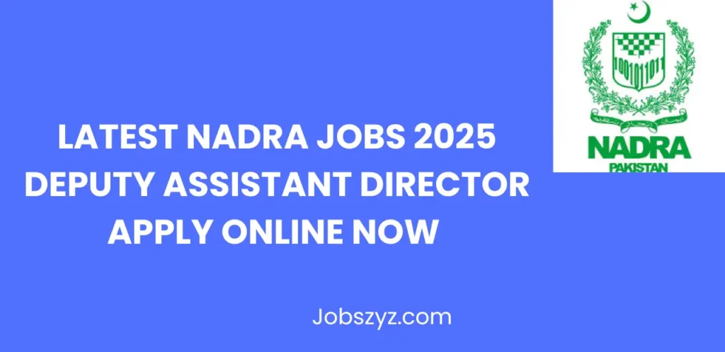 Latest NADRA Jobs 2025 Deputy Assistant Director Apply Online Now